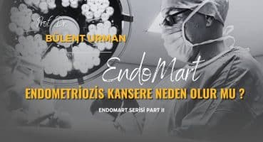 Endometriozis Kansere Neden Olur Mu ? – EndoMart Serisi Part II