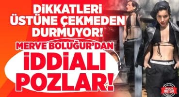 DİKKATLERİ ÜSTÜNE ÇEKMEDEN DURMUYOR! Merve Boluğur’dan İDDİALI POZLAR! | Magazin Noteri Magazin Haberleri