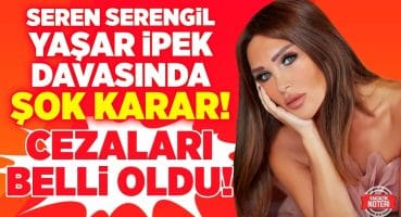 Seren Serengil – Yaşar İpek Davasında ŞOK KARAR! CEZALARI BELLİ OLDU! | Magazin Noteri Magazin Haberleri