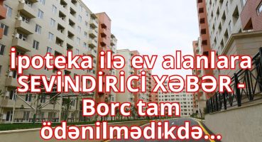 İpoteka ilə ev alanlara SEVİNDİRİCİ XƏBƏR – Borc tam ödənilmədikdə… Fragman İzle