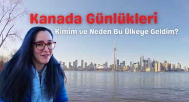 Kanada Günlükleri – Ben Kimim ve Neden Bu Ülkeye Geldim?