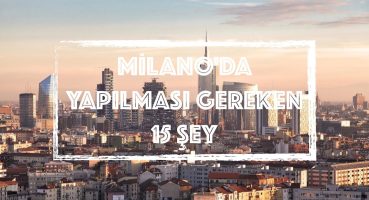 İtalya | Milano’da Yapılması Gereken 15 Şey