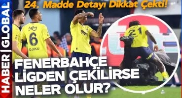 Fenerbahçe Ligden Çekilirse Neler Olur? Fenerbahçe’ye Ceza Verilecek Mi? İşte Detaylar…