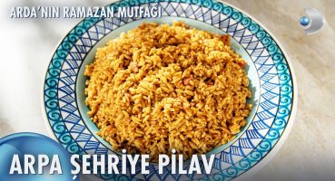Arpa Şehriye Pilav Nasıl Yapılır? | Arda’nın Ramazan Mutfağı 144. Bölüm