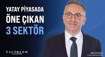 Yatay Piyasada Öne Çıkan 3 Sektör | Mustafa Avcı | Tacirler Yatırım