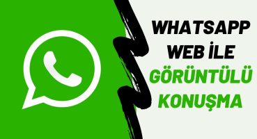 Whatsapp Web İle Bilgisayar Üzerinden Görüntülü Konuşma Nasıl Yapılır ?