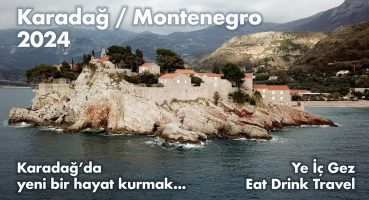 2024 Ocak Karadağ (Montenegro) ‘da yeniden bir hayata başlamak için nelere dikkat edilmeli?