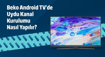 Beko Android TV’de Uydu Kanal Kurulumu Nasıl Yapılır?