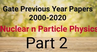 Gate Previous Year Question Solution Nuclear Physics PART 2