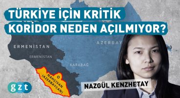 Türkiye’yi Türk dünyasına bağlayan Nahçıvan koridoru neden açılmıyor?