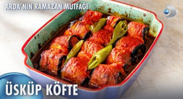 Üsküp Köfte Nasıl Yapılır? | Arda’nın Ramazan Mutfağı 150. Bölüm