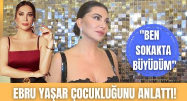 Ebru Yaşar hayatına dair bilinmeyenleri anlattı! | “Ben çete lideriydim” Magazin Haberi