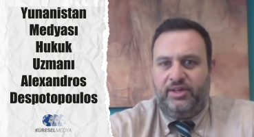Yunanistan Medyasında Hukuk Uzmanı Alexandros Despotopoulos Türkiye Hakkında Konuşuyor