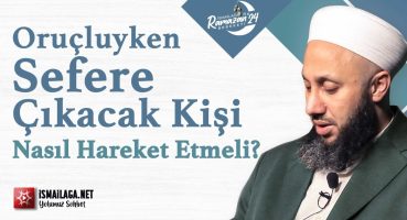 Oruçluyken Sefere Çıkacak Kişi Nasıl Hareket Etmeli? – Fatih Kalender Hoca Efendi  @ismailaganet