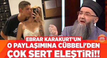 Olay Sözler!! Cübbeli Ahmet Hoca^dan Ebrar Karakurt’un Paylaşımı İle İlgili Sert Eleştiriler!! Magazin Haberleri
