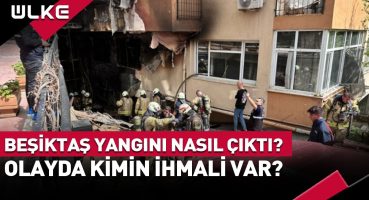 Beşiktaş’taki Yangın Faciası Nasıl Çıktı? Olayda Kimin İhmali Var? #haber