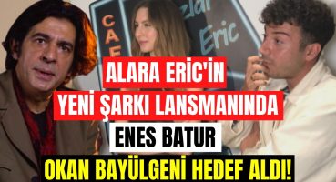 Alara Eric’in yeni şarkı lansmanında Enes Batur, YouTuberlara çöp diyen Okan Bayülgen’i hedef aldı! Magazin Haberi