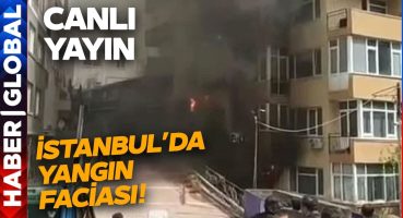 CANLI I İstanbul’da Yangın Faciası! 8 Kişi Hayatını Kaybetti Çok Sayıda Yaralı Var