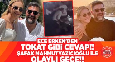 Ece Erken’den Tokat Gibi Cevap!! Şafak Mahmutyazıcıoğlu ile Olaylı Gece!! Neler Oldu? Magazin Haberleri