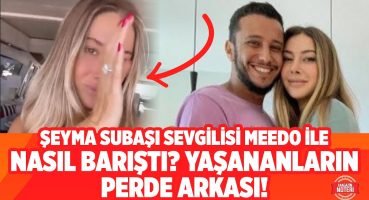 Şeyma Subaşı Mısırlı Sevgilisi Meedo İle Nasıl Barıştı? Yaşananların Perde Arkası! | Magazin Noteri Magazin Haberleri