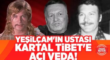 Türk Sinemasının Usta İsmi Kartal Tibet Hayatını Kaybetti Yeşilçam’dan Başsağlığı Mesajları Yağdı! Magazin Haberleri