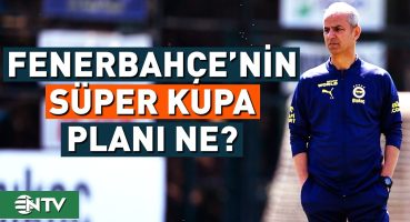 ‘Süper Kupa Maçı 90 Dakika Oynanmayacak!’ Futbolcular Kırmızı Kart Görmeye Mi Çıkacak? | NTV