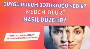 Duygu Durum Bozukluğu Nedir? Neden Olur? Nasıl Düzelir? (Uzm.Psk. Kemal ÖZCAN Cevaplıyor!)