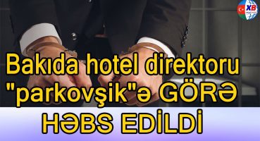 Bakıda hotel direktoru “parkovşik”ə görə həbs edildi Fragman İzle