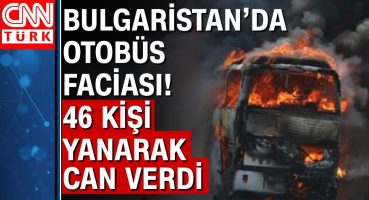 Bulgaristan’da facia! Yolcu otobüsü alev alev yandı 46 kişi hayatını kaybetti