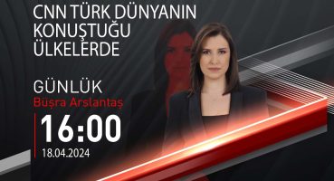 🔴 #CANLI | Büşra Arslantaş ile Günlük | 18 Nisan 2024 | HABER #CNNTÜRK