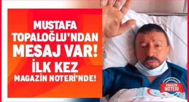 Son Dakika! Mustafa Topaloğlu Rahatsızlığı Sonrası Sadece Magazin Noteri’ne Konuştu! Magazin Haberleri