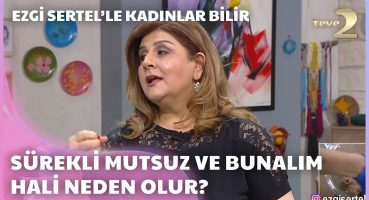 Sürekli Mutsuz ve Bunalım Hali Neden Olur?  – Ezgi Sertel’le Kadınlar Bilir 175.Bölüm