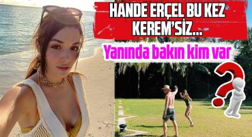 Hande Erçel’in Kerem Bursin’siz Tatili | İLK KEZ AYRI DÜŞTÜLER… Magazin Haberi
