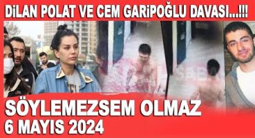 Söylemezsem Olmaz 6 Mayıs 2024 / Dilan Polat ve Cem Garipoğlu davasında ilişki var mı?