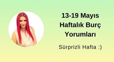 13-19 Mayıs Haftalık Burç Yorumları Haftalık Burç Yorumları