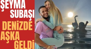 Şeyma Subaşı Sevgilisi Mohammed Alsaloussi ile Denizde Aşka Geldi | ÇOK DEĞERLİ VE ÖZELİM Magazin Haberi