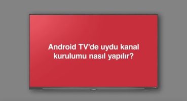 Android TV’de Uydu Kanal Kurulumu Nasıl Yapılır ?