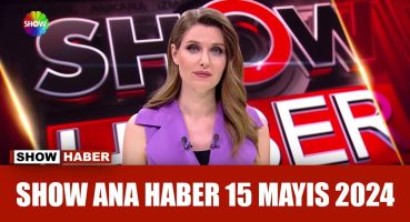 Show Ana Haber 15 Mayıs 2024