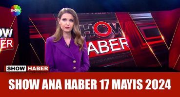 Show Ana Haber 17 Mayıs 2024
