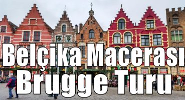 Gezelim görelim Belçika Macerası ve Hızlı Brugge Şehir Turu
