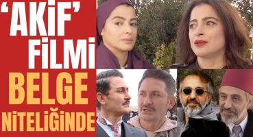 DUYGUSAL BİR BAĞ KURDUM | Akif Filminin Oyuncuları Övgü Yağdırdı Magazin Haberi
