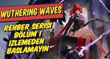 Wuthering Waves Rehber bölüm 1 | Reroll nasıl yapılır? | Neler yapmalısınız?| Wuthering Waves Türkçe