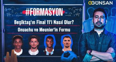 Beşiktaş Finale Hangi 11’le Çıkar? | Savunma Planı Nasıl Olmalı? | Meunier ve Onuachu’nun Formu
