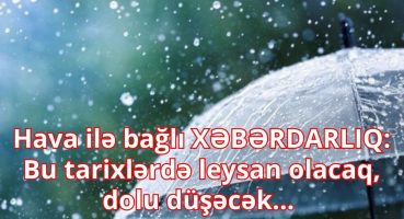 Hava ilə bağlı XƏBƏRDARLIQ: Bu tarixlərdə leysan olacaq, dolu düşəcək… Fragman İzle