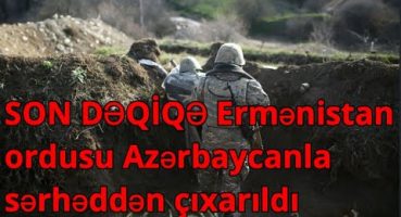 SON DƏQİQƏ – Ermənistan ordusu Azərbaycanla sərhəddən çıxarıldı Fragman İzle