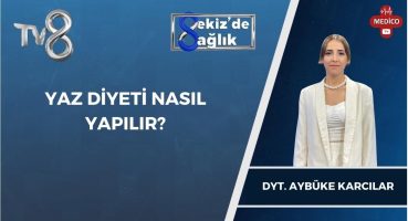 Yaz Diyeti Nasıl Yapılır? | Dyt. Aybüke Karcılar | 8’de Sağlık