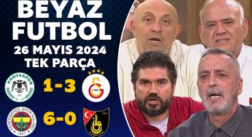 Beyaz Futbol 26 Mayıs 2024 Tek Parça / Şampiyon Galatasaray