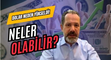 Dolar Neden Yükseldi? | Piyasaları Neler Bekliyor?