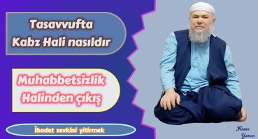 Tasavvufta kabz yani muhabbetsizlik hali neden olur …