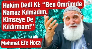 Hakim Dedi Ki: “Ben Ömrümde Namaz Kılmadım, Kimseye De Kıldırmam!” – Mehmet Efe Hoca